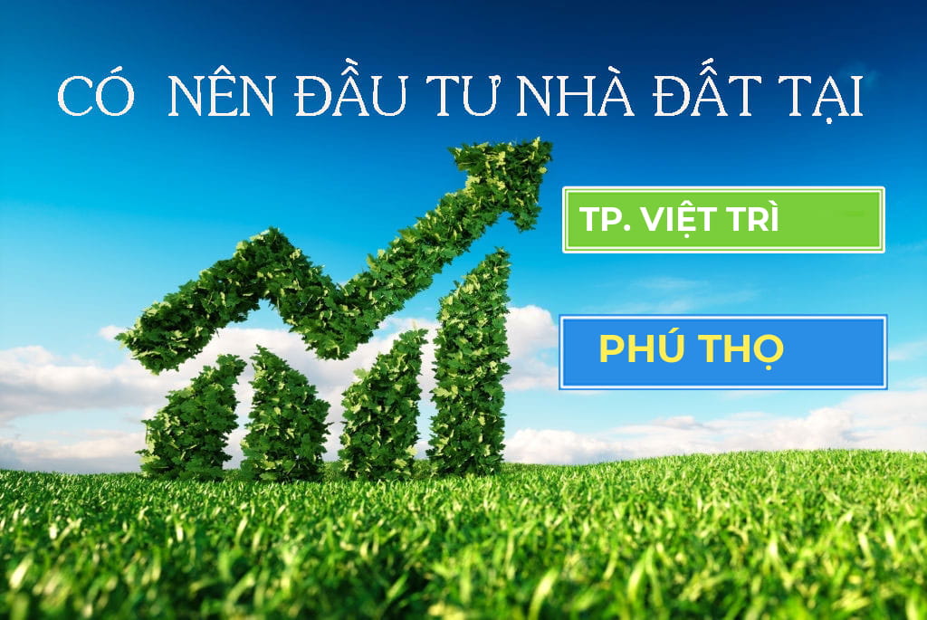 Có nên đầu tư tại Việt Trì - Phú Thọ